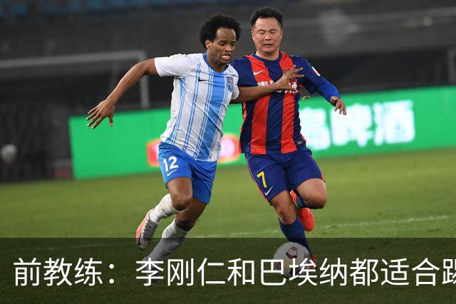 前教练：李刚仁和巴埃纳都适合踢前腰，后者会在马竞表现更好
