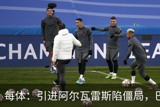 每体：引进阿尔瓦雷斯陷僵局，巴萨已开始考察其他备选方案
