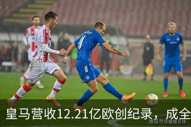 皇马营收12.21亿欧创纪录，成全球体育界新高