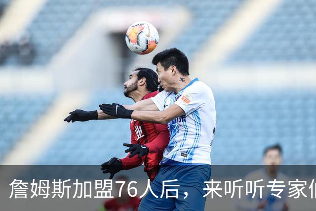 詹姆斯加盟76人后，来听听专家们怎么说？美媒比作12年湖人，杨毅直言难兼容